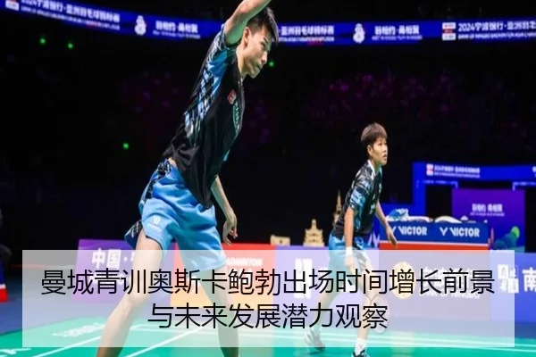 曼城青训奥斯卡鲍勃出场时间增长前景与未来发展潜力观察